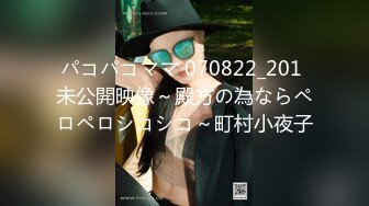 パコパコママ 070822_201 未公開映像～殿方の為ならペロペロシコシコ～町村小夜子