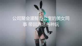 公司聚会灌醉办公室的美女同事 带回酒店各种玩