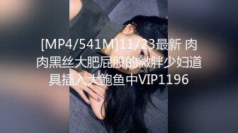 [MP4/541M]11/23最新 肉肉黑丝大肥屁股的微胖少妇道具插入大鲍鱼中VIP1196