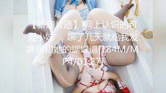 【新速片遞】 网上认识的可爱小妹❤️聊了几天就给我发裸照和她的蝴蝶逼[184M/MP4/01:27]