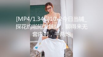 [MP4/1.34G]10-2今日当铺_探花约啪短发妹妹，聊得来无套内射，干两炮