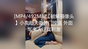 [MP4/492MB]【破解摄像头】小卖部夫妻开门操逼 外面车来人往真刺激