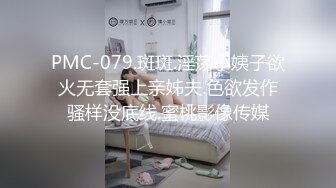 PMC-079.斑斑.淫荡小姨子欲火无套强上亲姊夫.色欲发作骚样没底线.蜜桃影像传媒