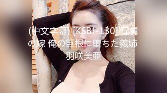 (中文字幕) [KSBJ-130] 兄貴の嫁 俺の巨根に堕ちた義姉 羽咲美亜