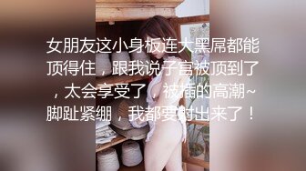 ?超颜值极品?微露脸极品会所小妹你眼里的女神其实个骚婊子，全程被干娇喘不止，各种姿势轮番上阵高颜值反差婊