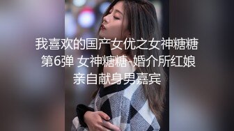 我喜欢的国产女优之女神糖糖 第6弹 女神糖糖-婚介所红娘亲自献身男嘉宾