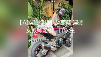 【AI换脸视频】赵丽颖 淫荡女教师勾引一群学生