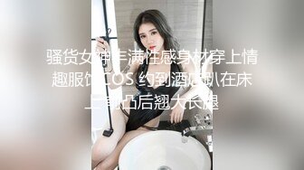 骚货女神丰满性感身材穿上情趣服饰COS 约到酒店趴在床上 前凸后翘大长腿