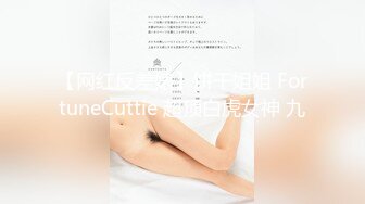 【网红反差婊】饼干姐姐 FortuneCuttie 超顶白虎女神 九