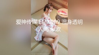 爱神传媒 EMX009 湿身透明人间 米欧