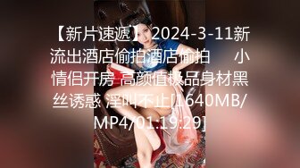 【新片速遞】 2024-3-11新流出酒店偷拍酒店偷拍❤️小情侣开房 高颜值极品身材黑丝诱惑 淫叫不止[1640MB/MP4/01:19:29]