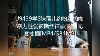 U9439学S妹霜儿约粉丝啪啪 暴力性爱被撕丝袜舔浪穴 无套抽插[MP4/584MB]