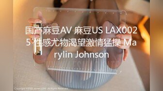 国产麻豆AV 麻豆US LAX0025 性感尤物渴望激情猛操 Marylin Johnson