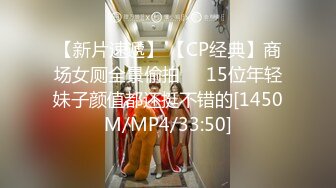 【新片速遞】 【CP经典】商场女厕全景偷拍❤️15位年轻妹子颜值都还挺不错的[1450M/MP4/33:50]