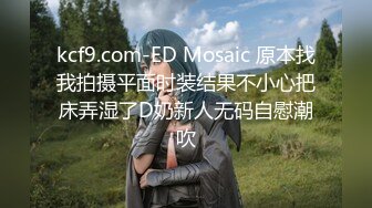 kcf9.com-ED Mosaic 原本找我拍摄平面时装结果不小心把床弄湿了D奶新人无码自慰潮吹