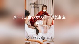 Al—IU 喜欢男友的肉棒津津有味