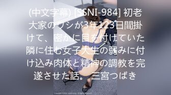 (中文字幕) [SSNI-984] 初老大家のワシが3年123日間掛けて、密かに目を付けていた隣に住む女子大生の弱みに付け込み肉体と精神の調教を完遂させた話。 三宮つばき