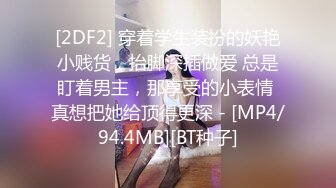 [2DF2] 穿着学生装扮的妖艳小贱货，抬脚深插做爱 总是盯着男主，那享受的小表情 真想把她给顶得更深 - [MP4/94.4MB][BT种子]