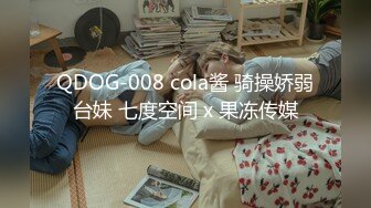 QDOG-008 cola酱 骑操娇弱台妹 七度空间 x 果冻传媒