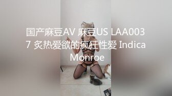 国产麻豆AV 麻豆US LAA0037 炙热爱欲的疯狂性爱 Indica Monroe