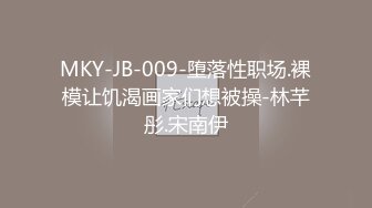 MKY-JB-009-堕落性职场.裸模让饥渴画家们想被操-林芊彤.宋南伊