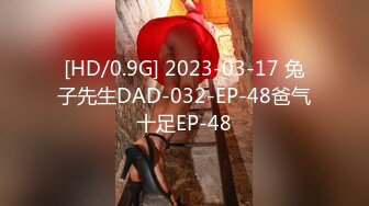 [HD/0.9G] 2023-03-17 兔子先生DAD-032-EP-48爸气十足EP-48