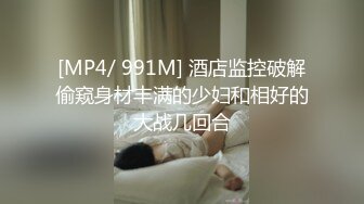 [MP4/ 991M] 酒店监控破解偷窥身材丰满的少妇和相好的大战几回合