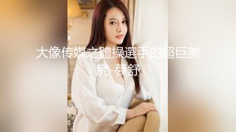 肉感十足丰满大奶美眉剧情演绎性欲难耐游览男士内裤意淫自摸约炮友时让他穿紧身内裤爆操大奶乱蹦达国语对白