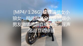 [MP4/ 1.26G] 蝴蝶逼摘女小狼女，颜值很高全程露脸跟小男友激情啪啪直播大秀，淫声荡语互动撩骚