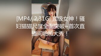 [MP4/ 2.31G] 顶级女神！骚妇猫猫尺度全面突破~首次直播间啪啪大秀！