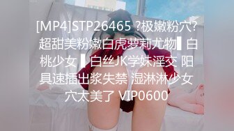 [MP4]STP26465 ?极嫩粉穴? 超甜美粉嫩白虎萝莉尤物▌白桃少女 ▌白丝JK学妹淫交 阳具速插出浆失禁 湿淋淋少女穴太美了 VIP0600