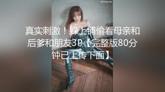 真实刺激！躲上铺偷看母亲和后爹和朋友3P【完整版80分钟已上传下面】