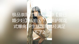 ⚫️⚫️⚫️最新流出NTR骚妻极品崇黑讨黑BBC女神【爱已婚少妇】私拍④，被黑驴屌花式爆肏3P生猛国屌已经满足不了2