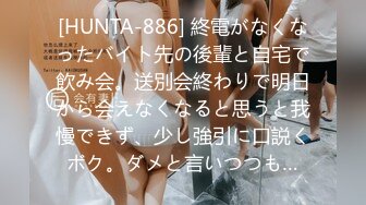 [HUNTA-886] 終電がなくなったバイト先の後輩と自宅で飲み会。送別会終わりで明日から会えなくなると思うと我慢できず、少し強引に口説くボク。ダメと言いつつも…