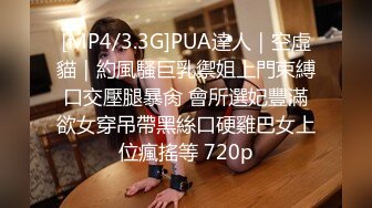 [MP4/3.3G]PUA達人｜空虛貓｜約風騷巨乳禦姐上門束縛口交壓腿暴肏 會所選妃豐滿欲女穿吊帶黑絲口硬雞巴女上位瘋搖等 720p