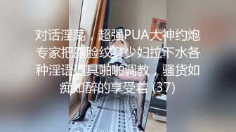 对话淫荡，超强PUA大神约炮专家把露脸纹身少妇拉下水各种淫语道具啪啪调教，骚货如痴如醉的享受着 (37)