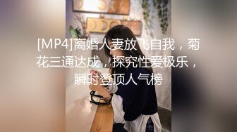 [MP4]离婚人妻放飞自我，菊花三通达成，探究性爱极乐，瞬时登顶人气榜