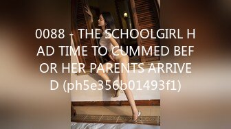 0088 - THE SCHOOLGIRL HAD TIME TO CUMMED BEFOR HER PARENTS ARRIVED (ph5e356b01493f1)