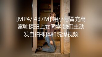 [MP4/ 497M] 用小号冒充高富帅撩班上女同学,她们主动发自拍裸体和洗澡视频