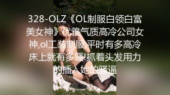 328-OLZ《OL制服白领白富美女神》优雅气质高冷公司女神,ol工装制服,平时有多高冷床上就有多骚!抓着头发用力的插入她的骚逼