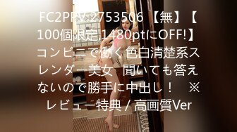 FC2PPV 2753506 【無】【100個限定,1480ptにOFF!】コンビニで働く色白清楚系スレンダー美女♥聞いても答えないので勝手に中出し！　※レビュー特典／高画質Ver