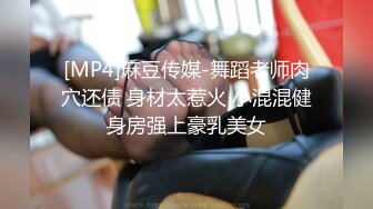 [MP4]麻豆传媒-舞蹈老师肉穴还债 身材太惹火 小混混健身房强上豪乳美女