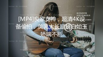 [MP4]良家女神，超清4K设备偷拍，美乳大长腿肤白如玉娇喘不断