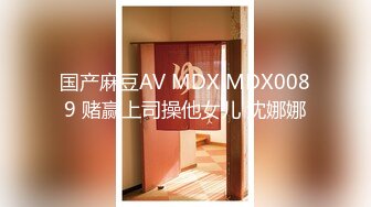 国产麻豆AV MDX MDX0089 赌赢上司操他女儿 沈娜娜