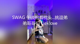 SWAG 午後抱着枕头...挑逗弟弟哥哥们 Lieklove