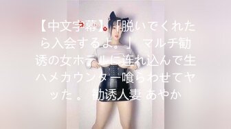 【中文字幕】「脱いでくれたら入会するよ。」 マルチ勧诱の女ホテルに连れ込んで生ハメカウンター喰らわせてヤッた 。 勧诱人妻 あやか