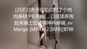 [2DF2]虎子寻花吖约了个肉肉身材少妇啪啪，口交舔弄抱起来操上位骑乘呻吟娇喘_evMerge [MP4/92.5MB][BT种子]